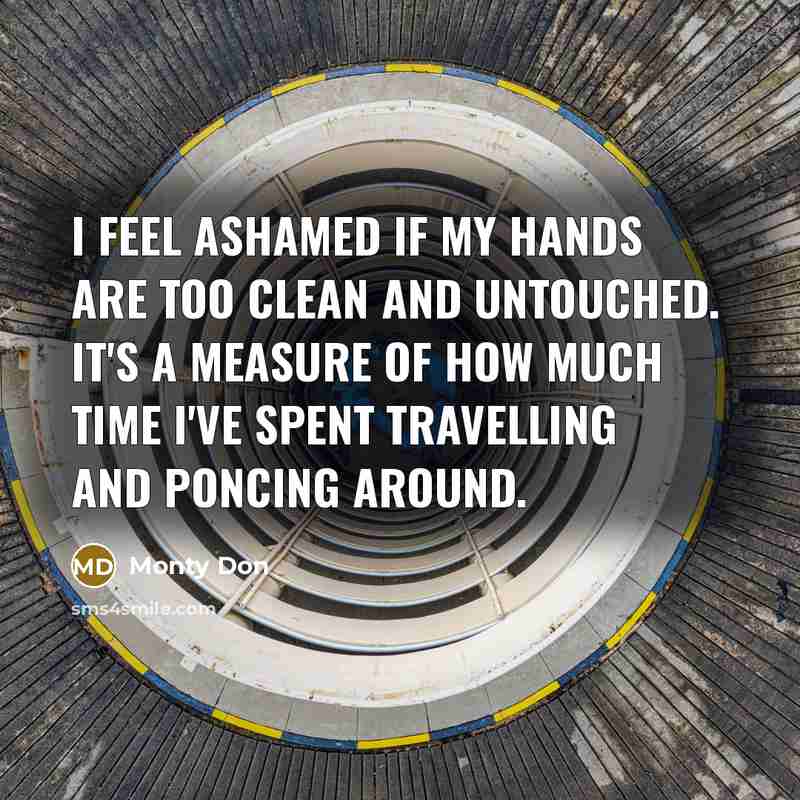 “I feel ashamed if my hands are too clean and…” quote by Monty Don