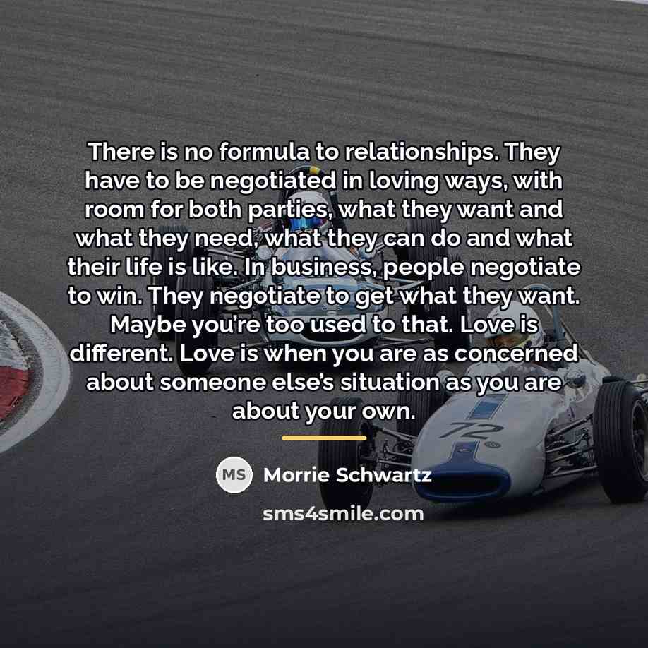 “There is no formula to relationships. They have to be…” quote by Morrie Schwartz