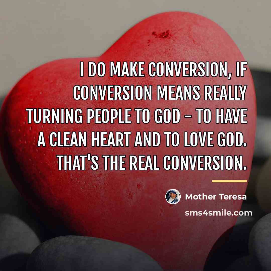 “I do make conversion, if conversion means really turning people…” quote by Mother Teresa