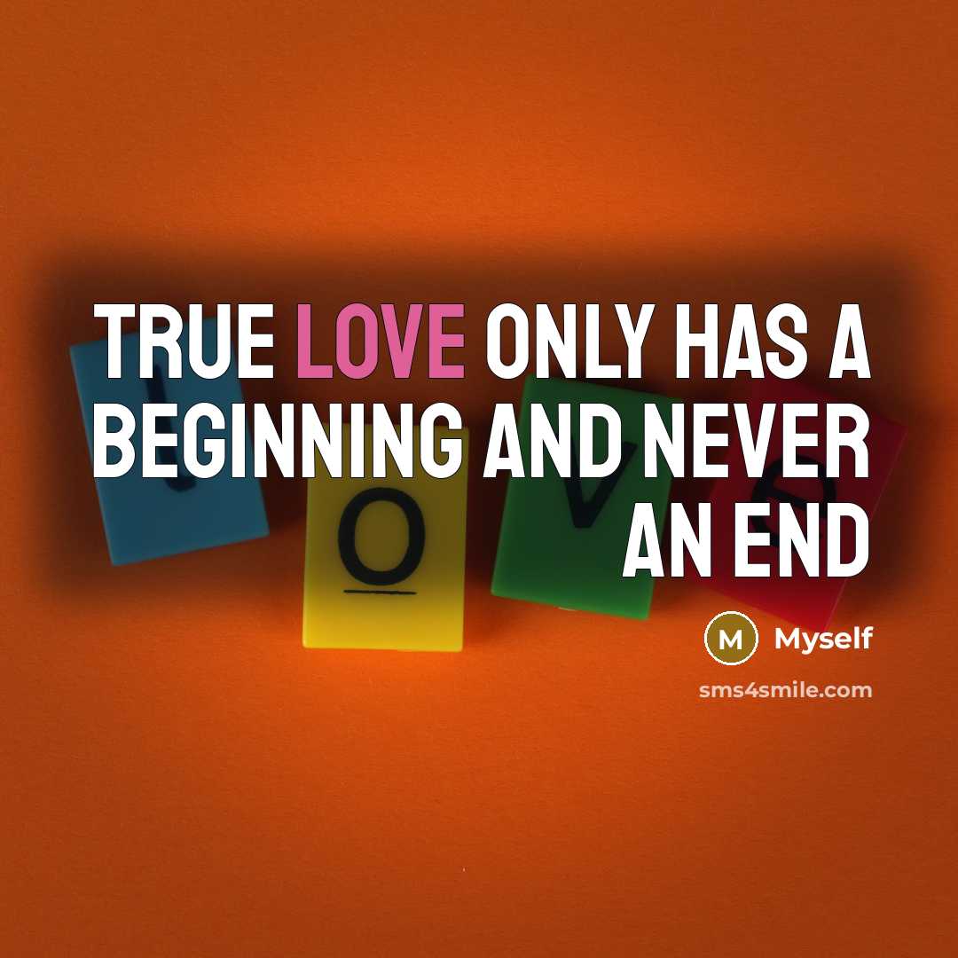 “True love only has a beginning and never an end…” quote by Myself