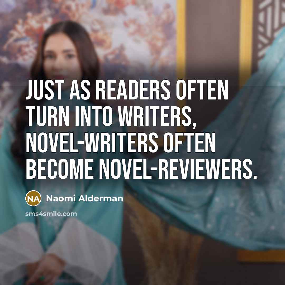 “Just as readers often turn into writers, novel-writers often become…” quote by Naomi Alderman