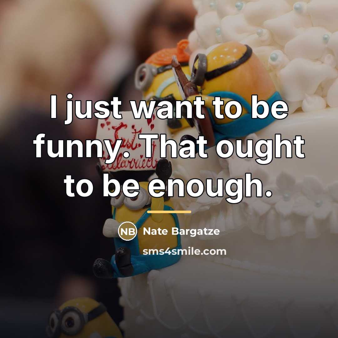 “I just want to be funny. That ought to be…” quote by Nate Bargatze