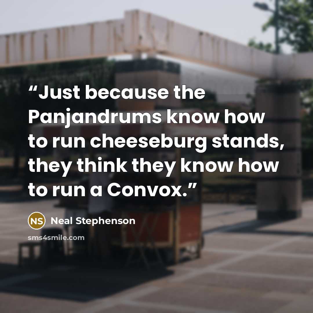 “Just because the Panjandrums know how to run cheeseburg stands, they think they know how to run a Convox.” quote by Neal Stephenson