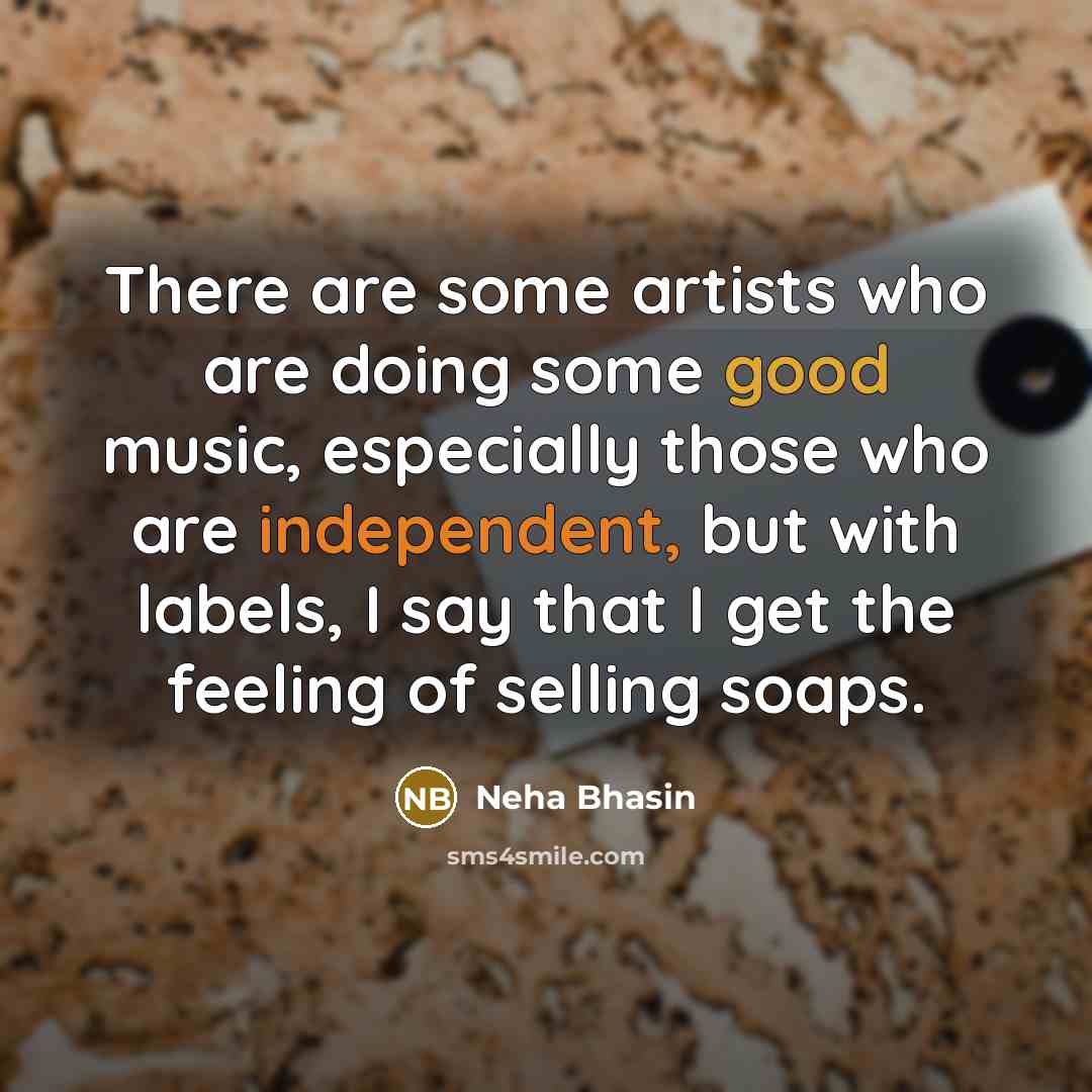 “There are some artists who are doing some good music,…” quote by Neha Bhasin