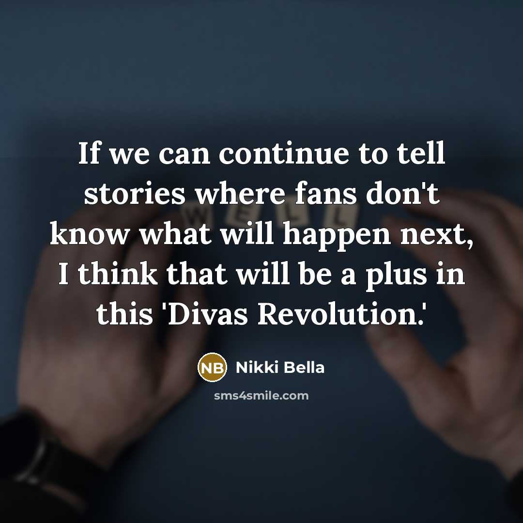 “If we can continue to tell stories where fans don't…” quote by Nikki Bella