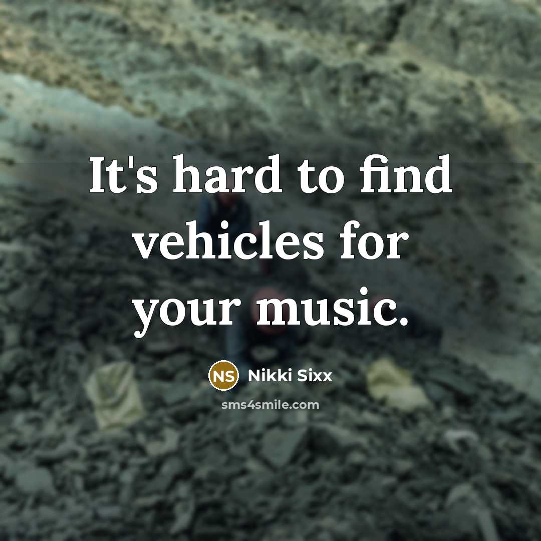 “It's hard to find vehicles for your music.…” quote by Nikki Sixx