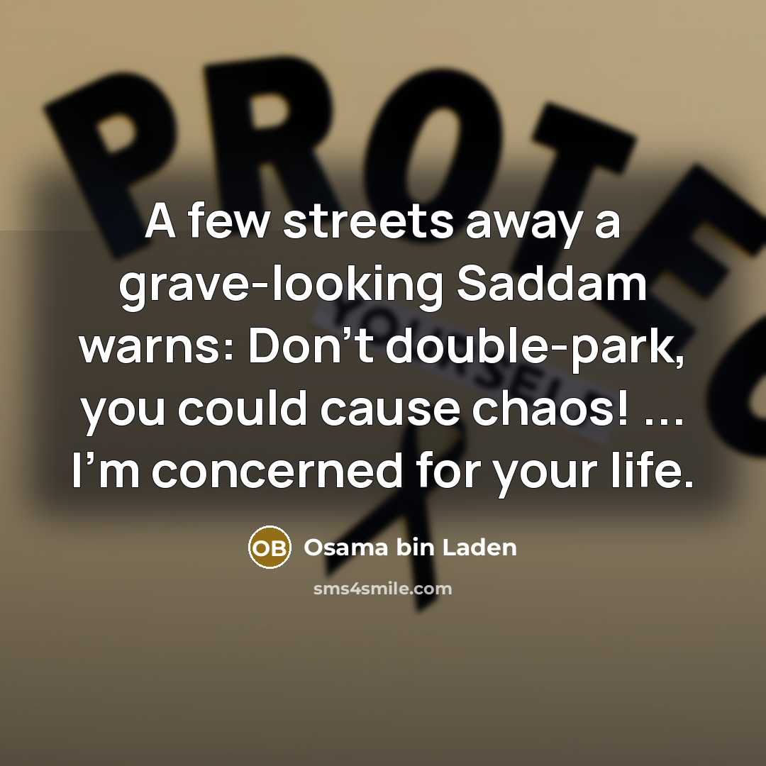 “A few streets away a grave-looking Saddam warns: Don't double-park,…” quote by Osama bin Laden