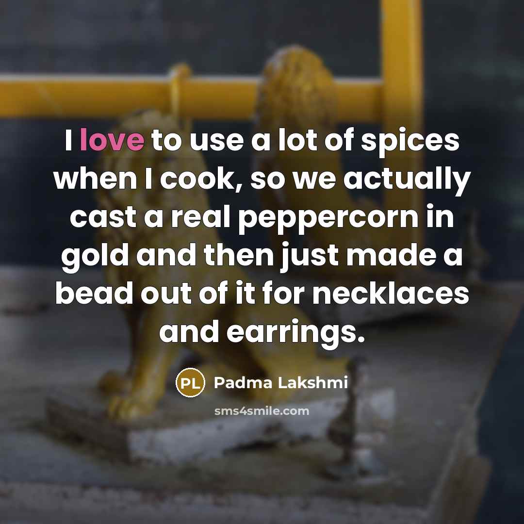 “I love to use a lot of spices when I…” quote by Padma Lakshmi