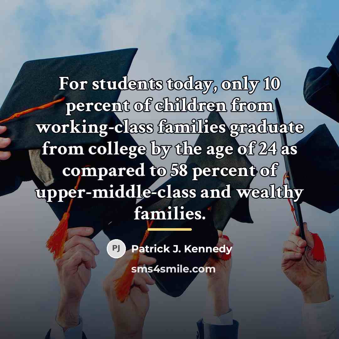 “For students today, only 10 percent of children from working-class…” quote by Patrick J. Kennedy