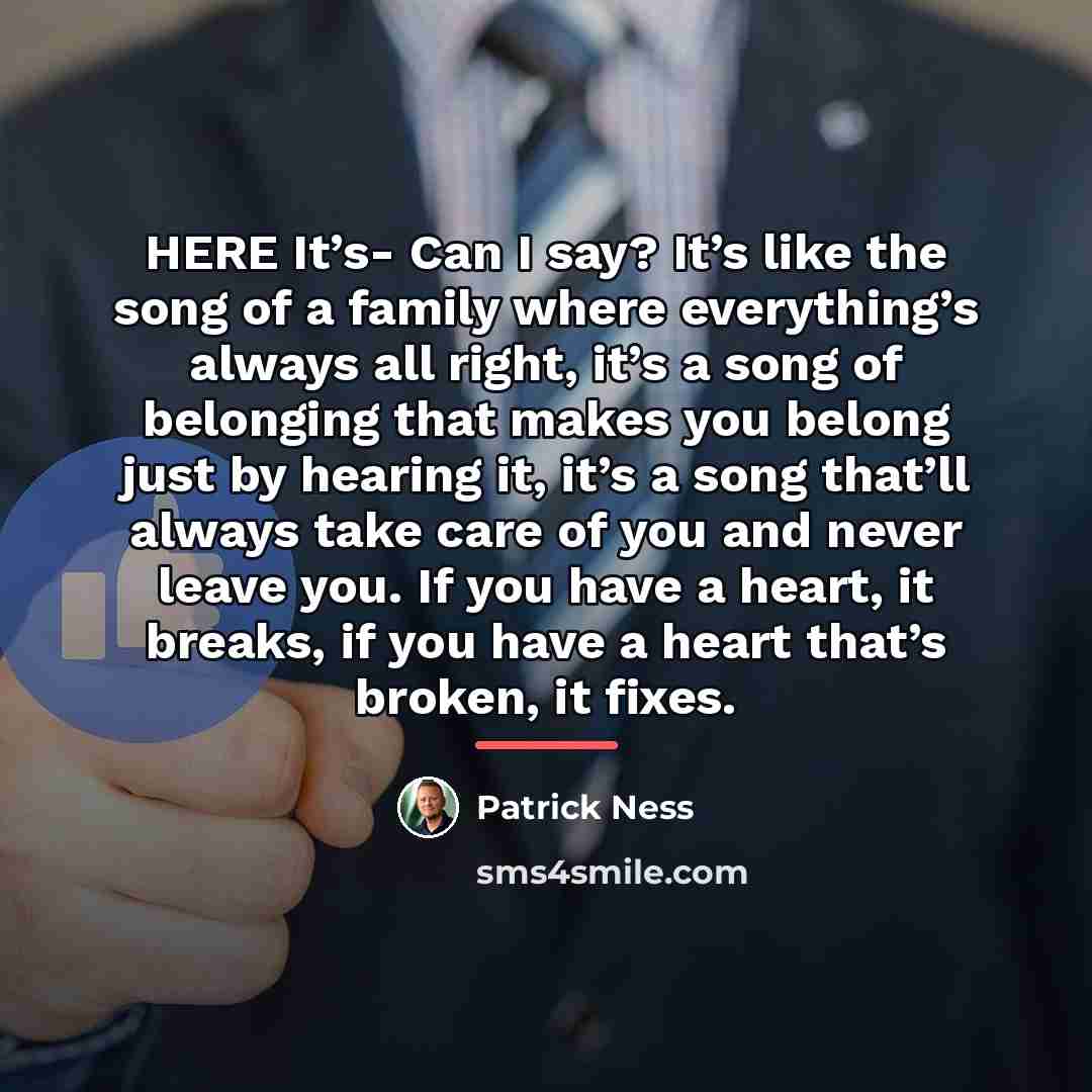 “HERE It’s- Can I say? It’s like the song of…” quote by Patrick Ness