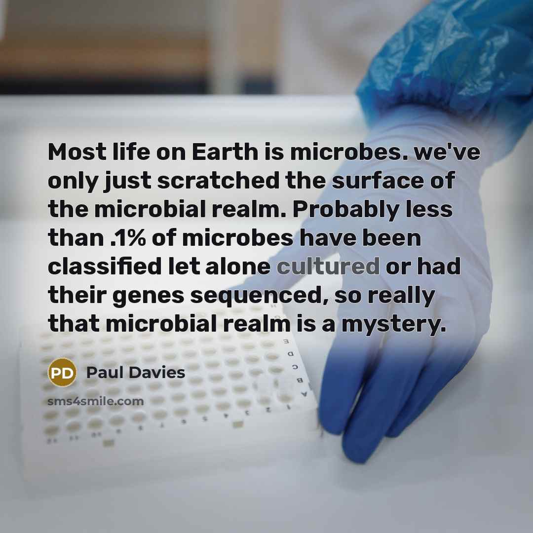 “Most life on Earth is microbes. we've only just scratched…” quote by Paul Davies
