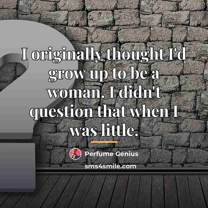 “I originally thought I'd grow up to be a woman.…” quote by Perfume Genius