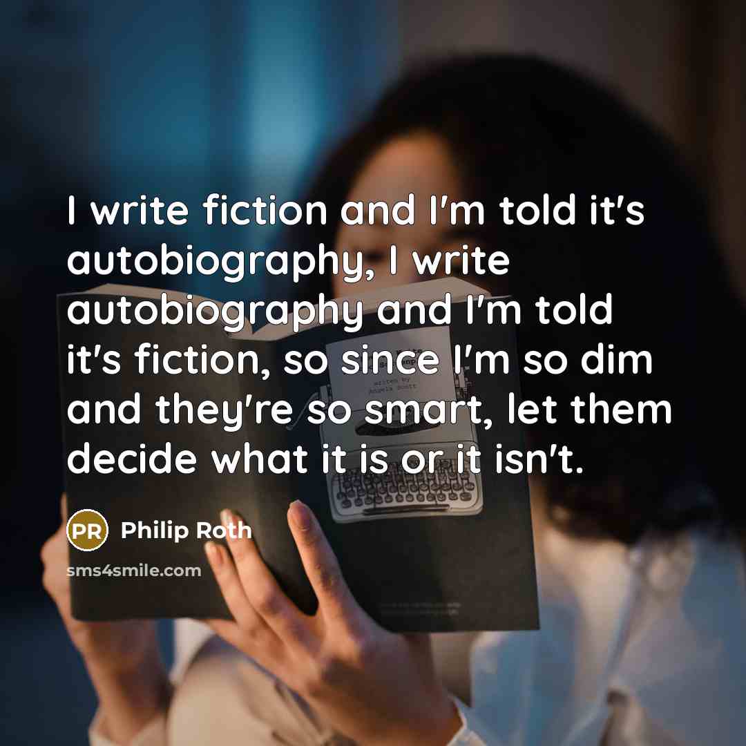 “I write fiction and I'm told it's autobiography, I write…” quote by Philip Roth