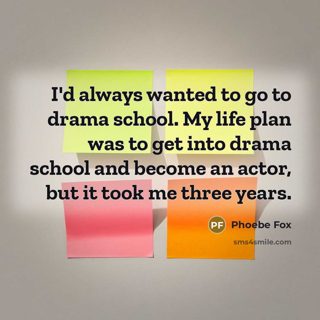 “I'd always wanted to go to drama school. My life…” quote by Phoebe Fox