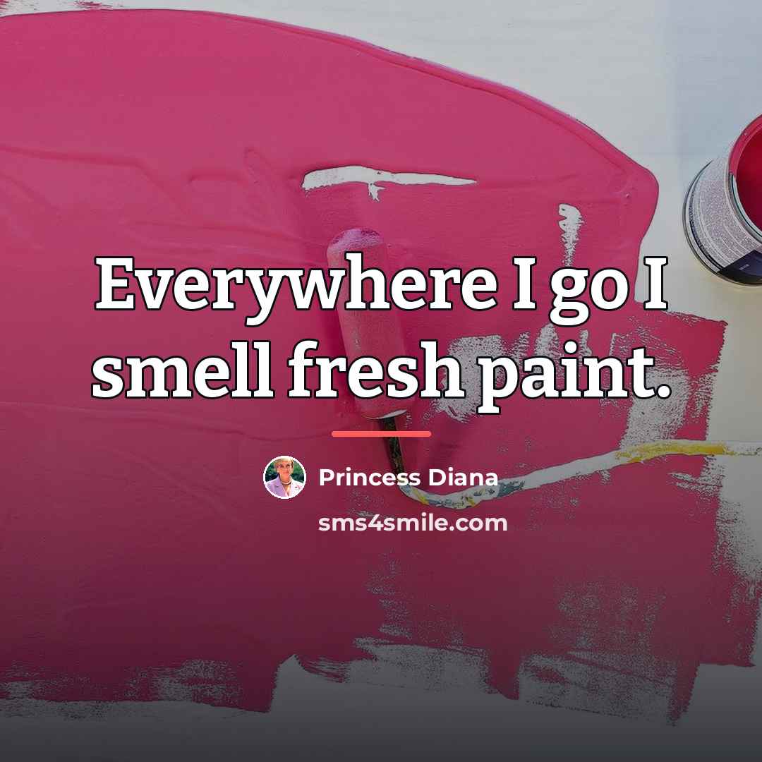 “Everywhere I go I smell fresh paint.…” quote by Princess Diana