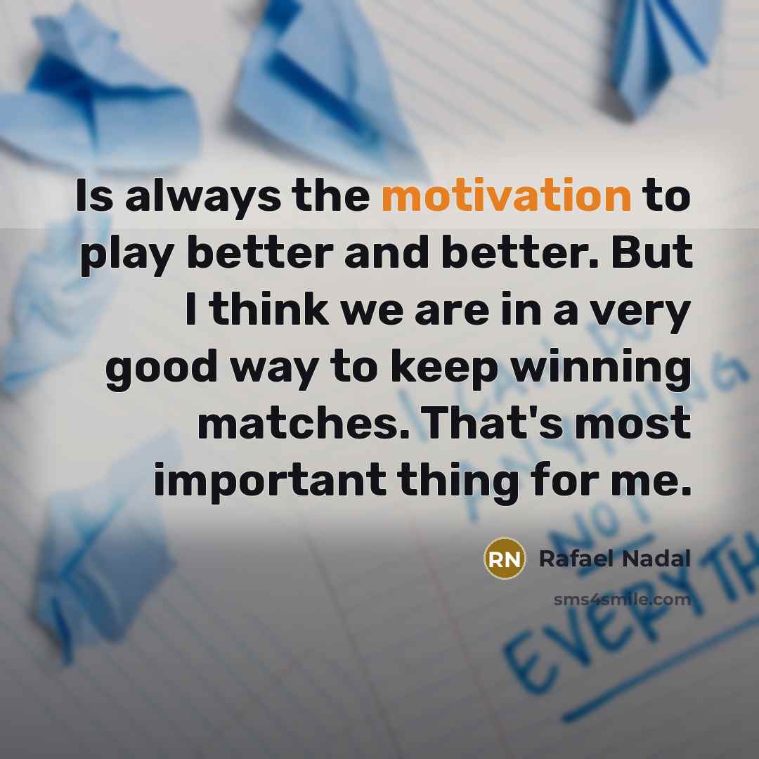 “Is always the motivation to play better and better. But…” quote by Rafael Nadal