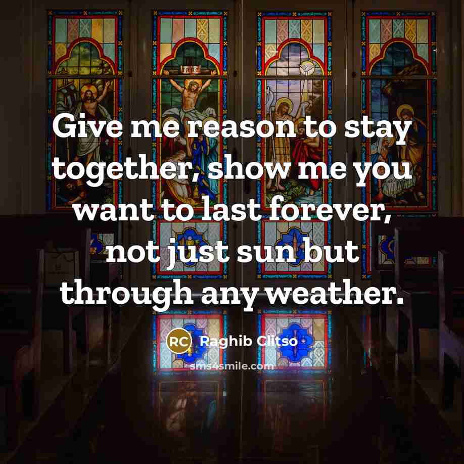 “Give me reason to stay together, show me you want…” quote by Raghib Clitso