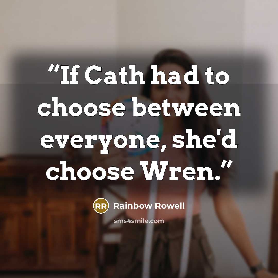 “If Cath had to choose between everyone, she'd choose Wren.” quote by Rainbow Rowell