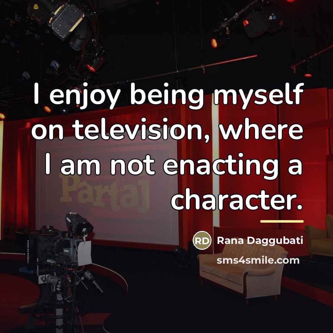 “I enjoy being myself on television, where I am not…” quote by Rana Daggubati