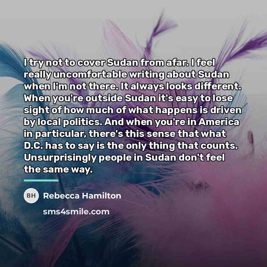 “I try not to cover Sudan from afar. I feel…” quote by Rebecca Hamilton