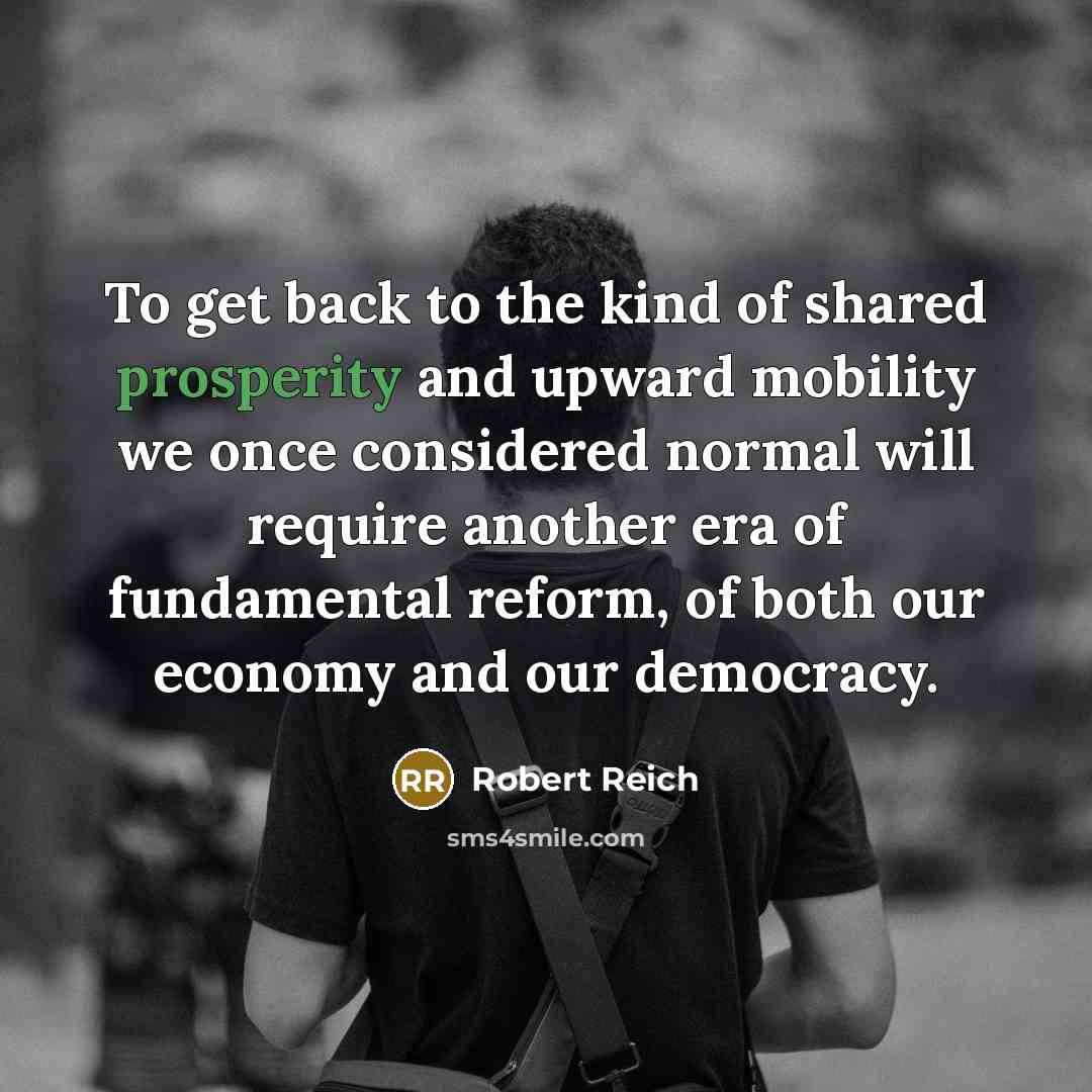“To get back to the kind of shared prosperity and…” quote by Robert Reich