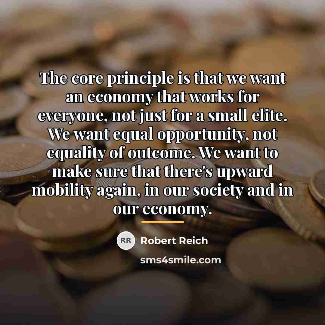 “The core principle is that we want an economy that…” quote by Robert Reich