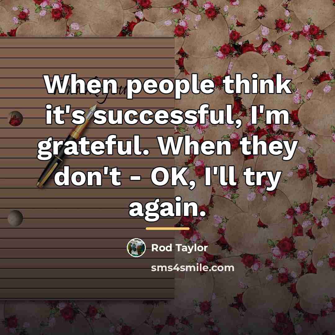 “When people think it's successful, I'm grateful. When they don't…” quote by Rod Taylor