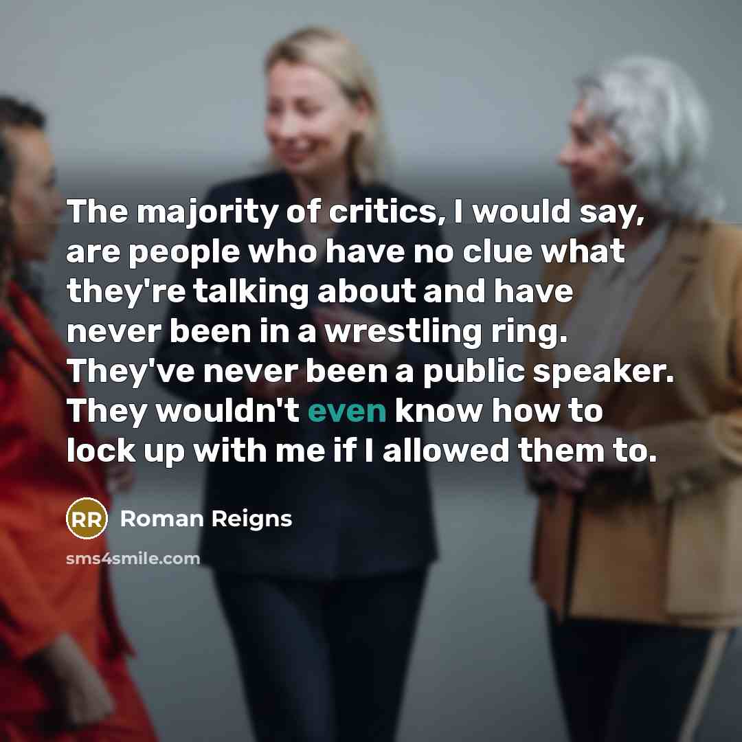 “The majority of critics, I would say, are people who…” quote by Roman Reigns