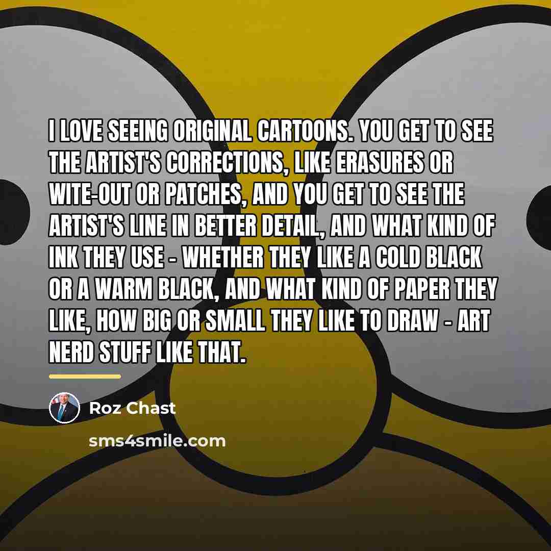 “I love seeing original cartoons. You get to see the…” quote by Roz Chast