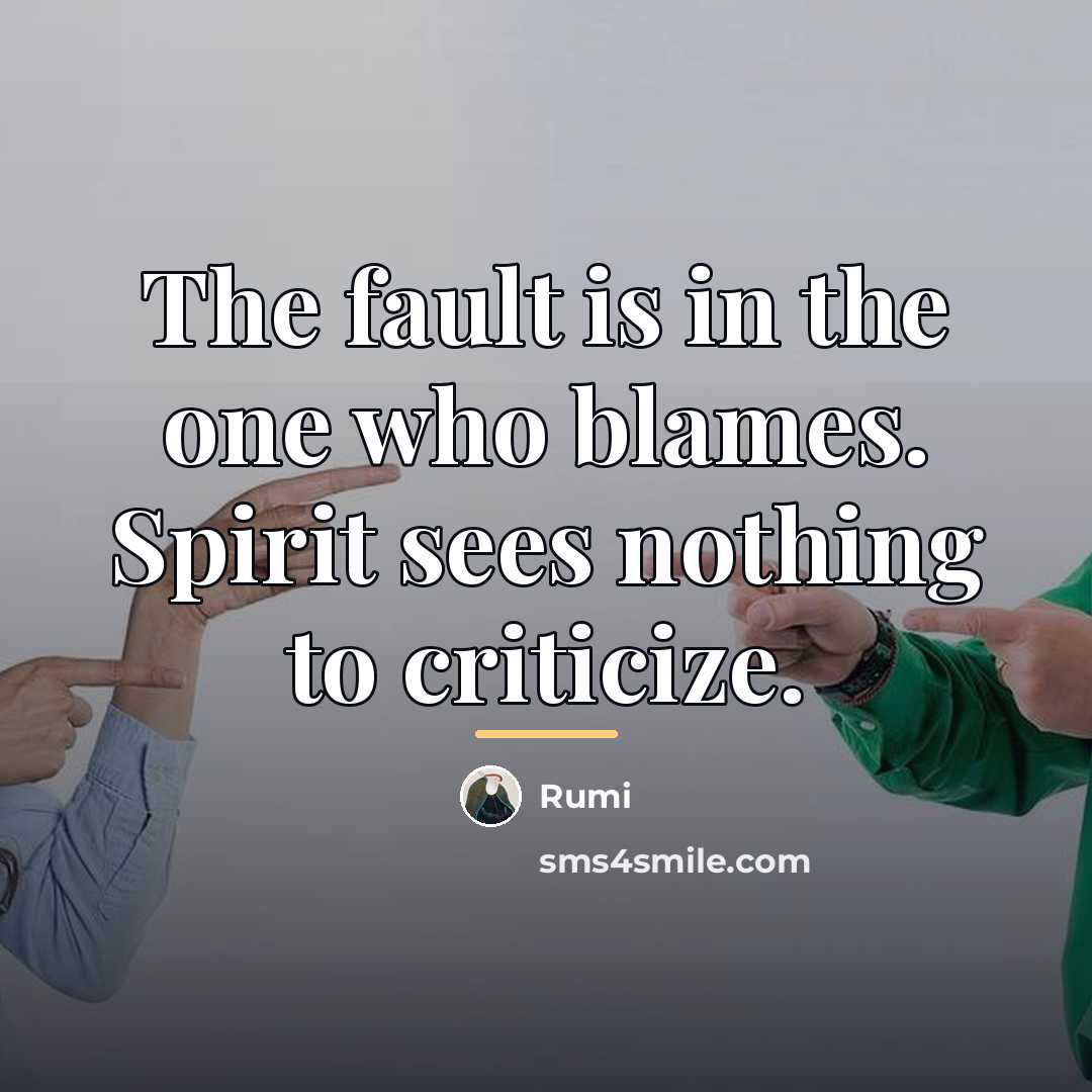 “The fault is in the one who blames. Spirit sees…” quote by Rumi