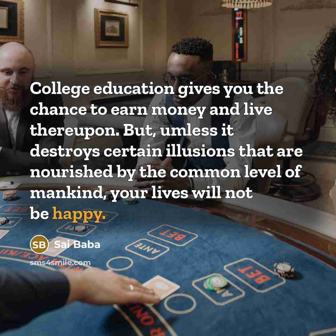 “College education gives you the chance to earn money and…” quote by Sai Baba