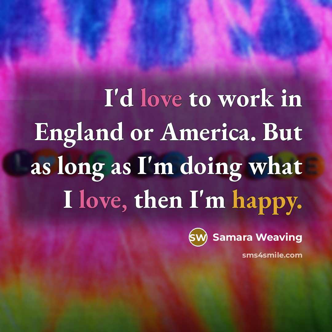 “I'd love to work in England or America. But as…” quote by Samara Weaving