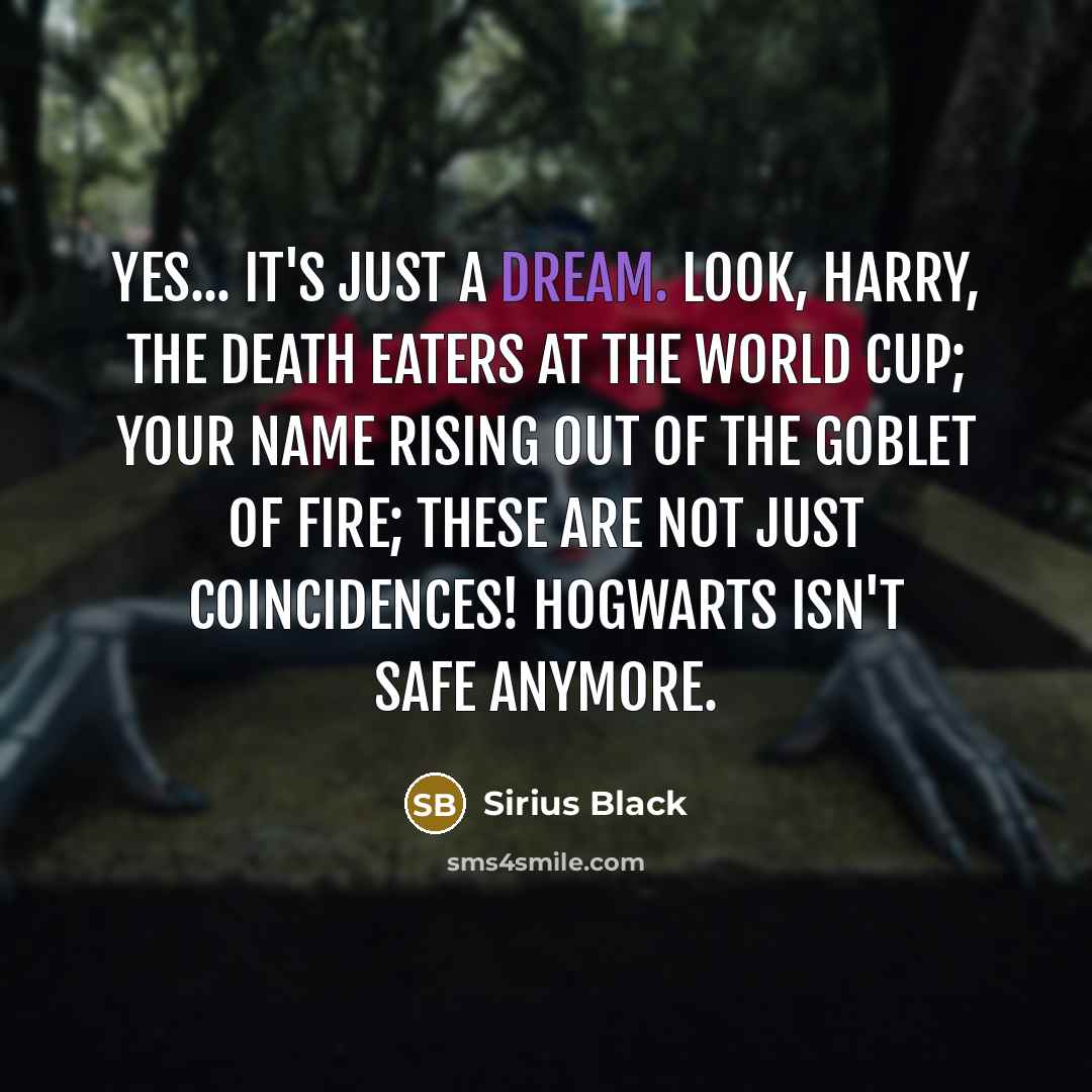 “Yes... it's just a dream. Look, Harry, the Death Eaters…” quote by Sirius Black