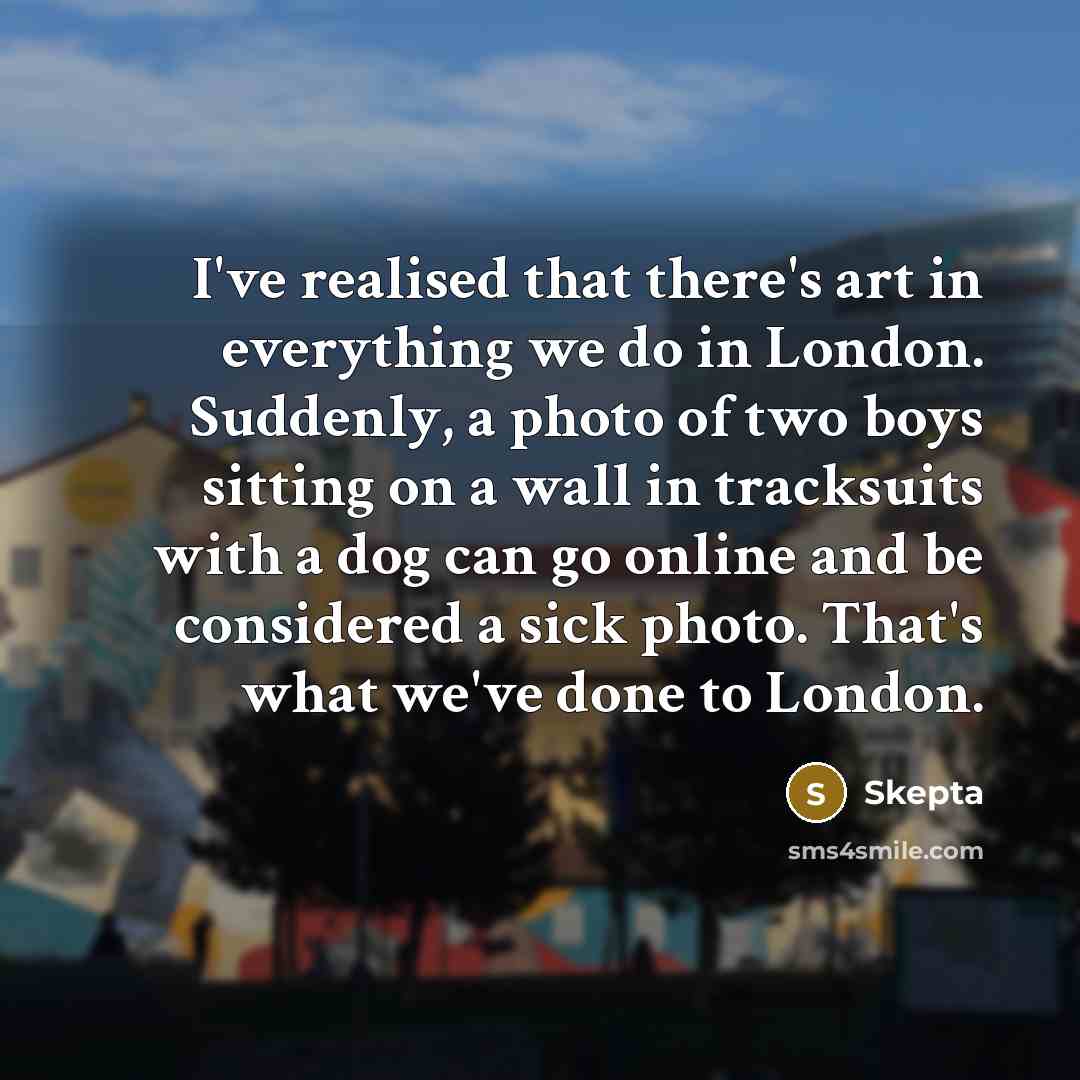 “I've realised that there's art in everything we do in…” quote by Skepta