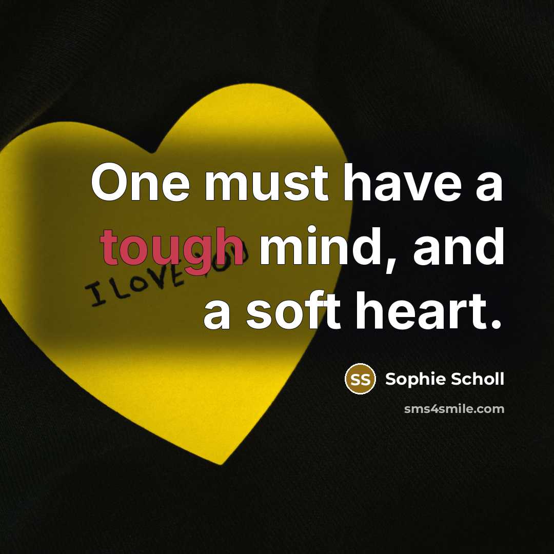 “One must have a tough mind, and a soft heart.…” quote by Sophie Scholl