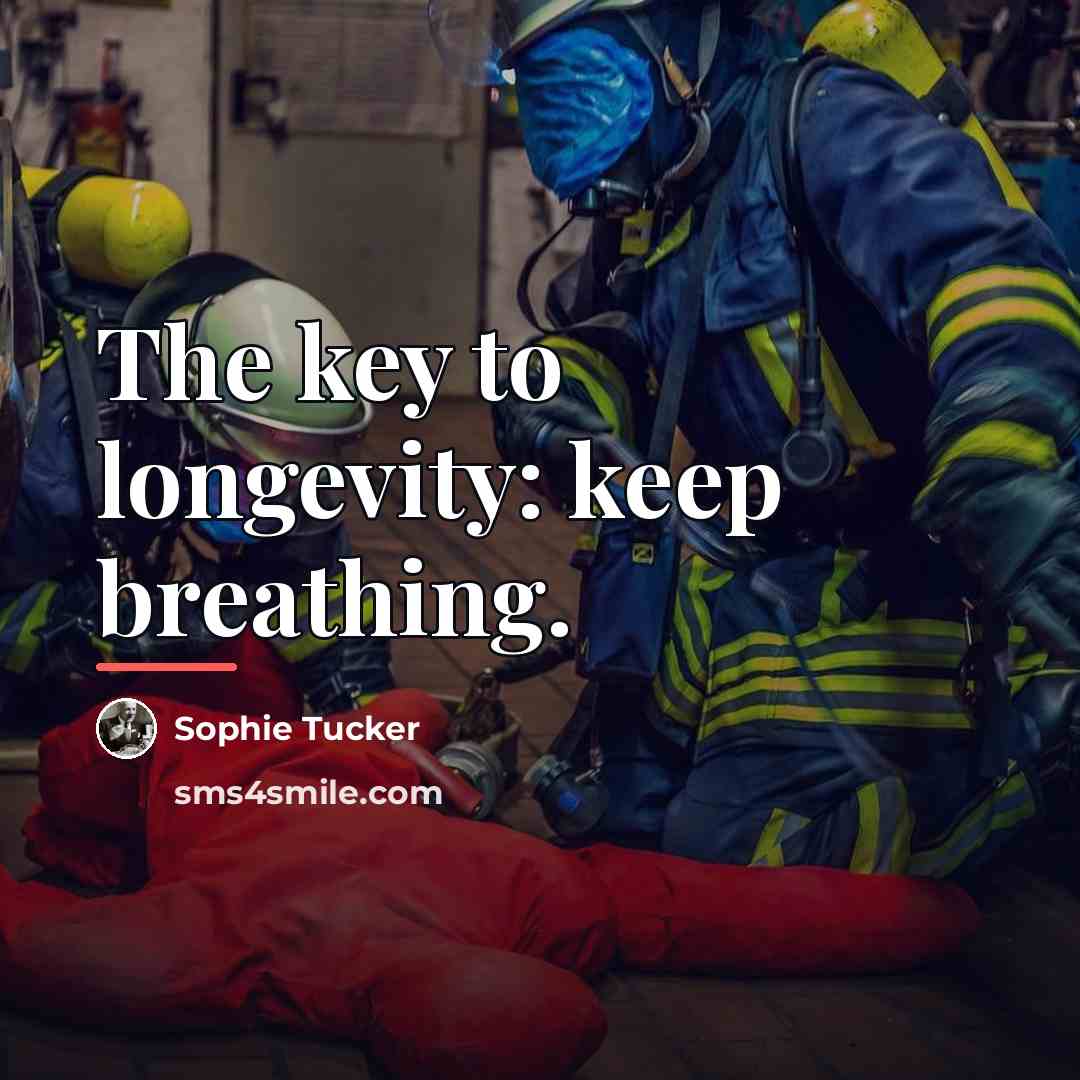 “The key to longevity: keep breathing.…” quote by Sophie Tucker