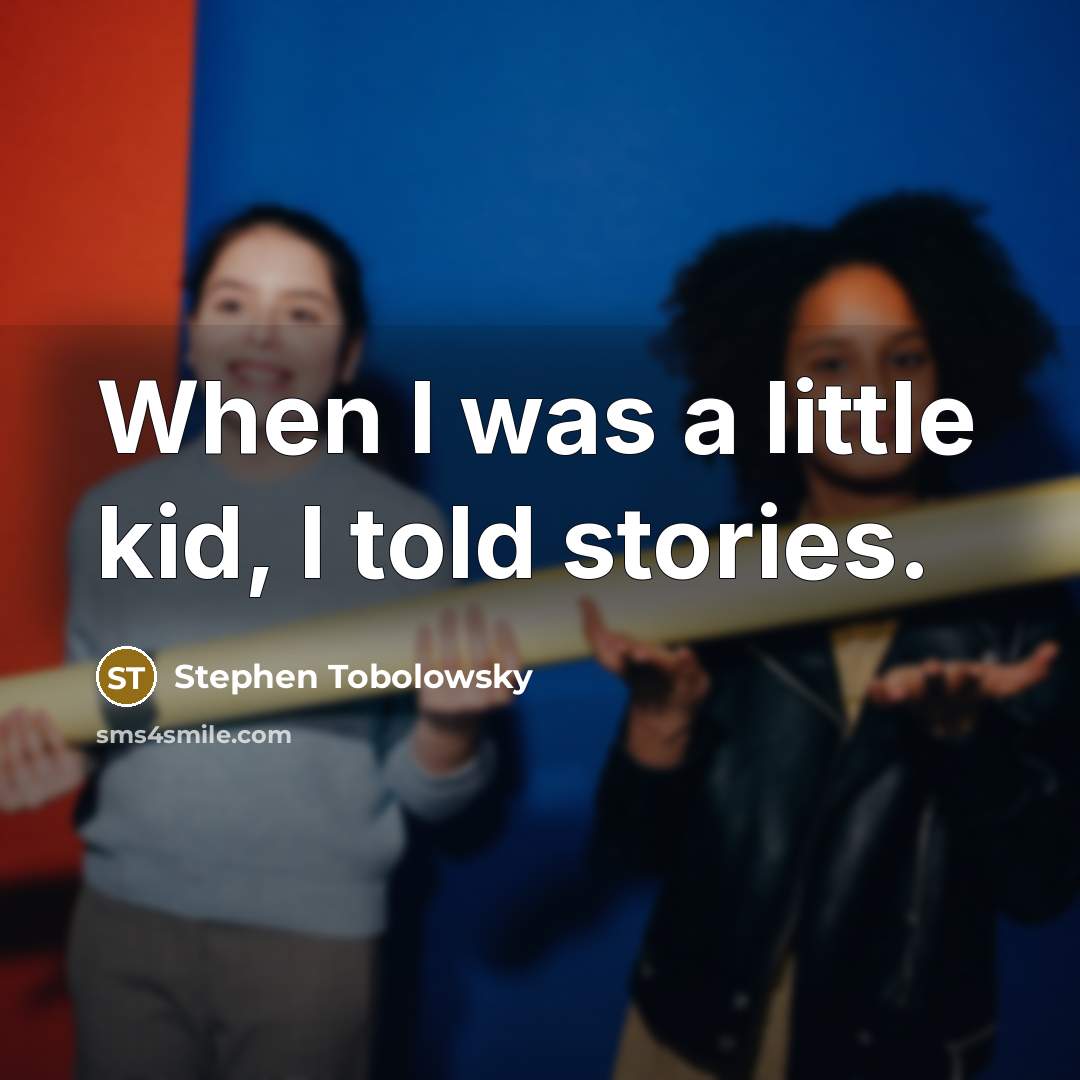 “When I was a little kid, I told stories.…” quote by Stephen Tobolowsky