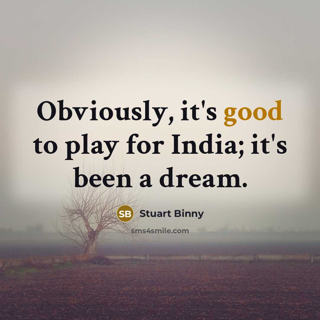 “Obviously, it's good to play for India; it's been a…” quote by Stuart Binny