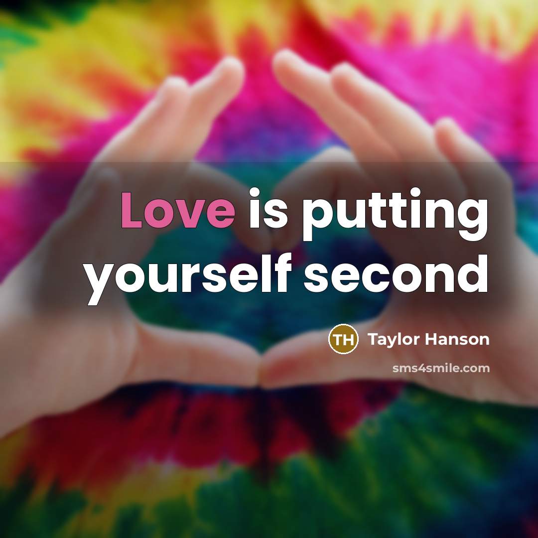 “Love is putting yourself second…” quote by Taylor Hanson