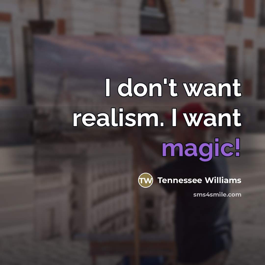 “I don't want realism. I want magic!…” quote by Tennessee Williams