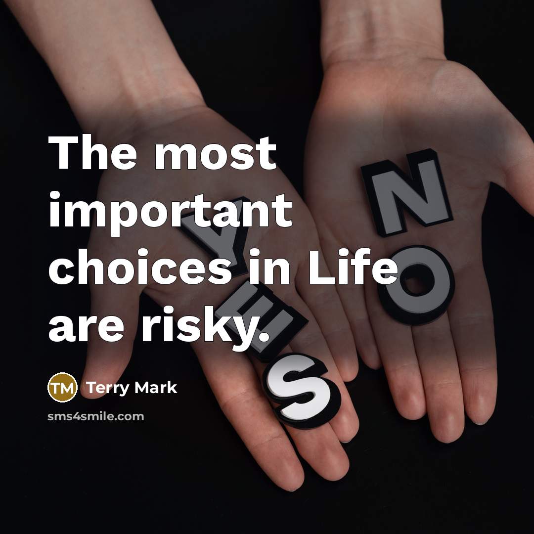 “The most important choices in Life are risky.…” quote by Terry Mark