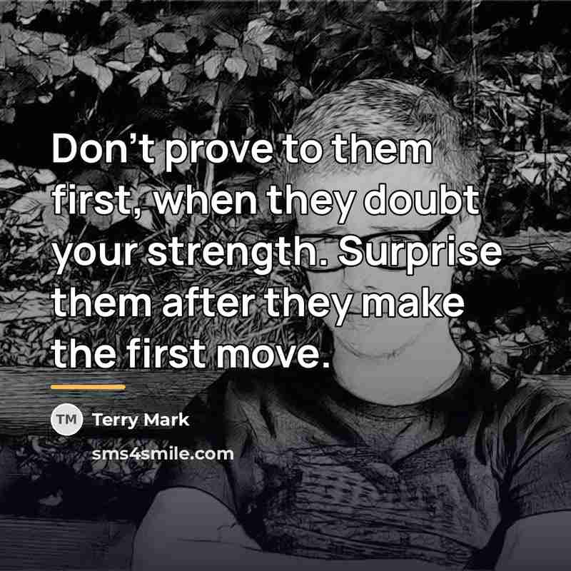 “Don't prove to them first, when they doubt your strength.…” quote by Terry Mark