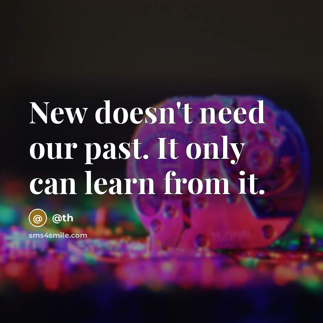 “New doesn't need our past. It only can learn from…” quote by @th