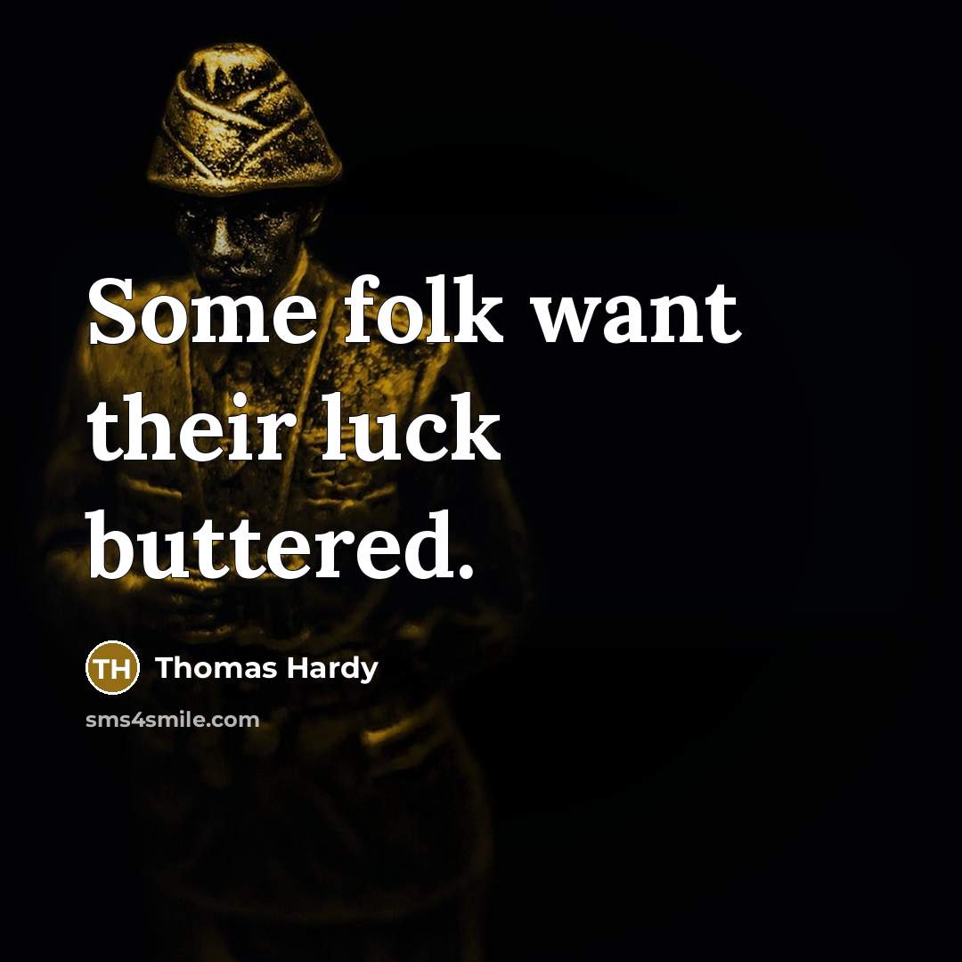 “Some folk want their luck buttered.…” quote by Thomas Hardy