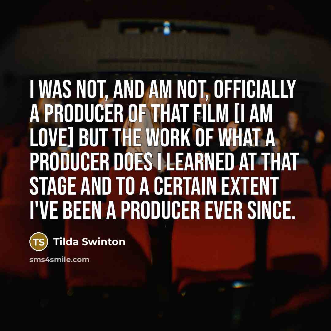 “I was not, and am not, officially a producer of…” quote by Tilda Swinton