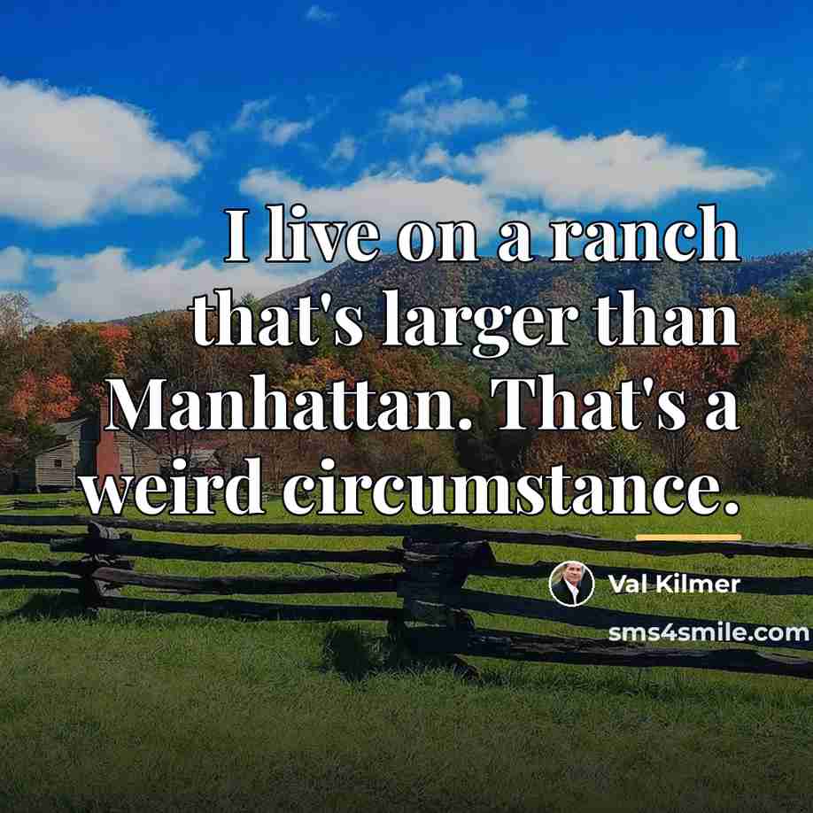 “I live on a ranch that's larger than Manhattan. That's…” quote by Val Kilmer