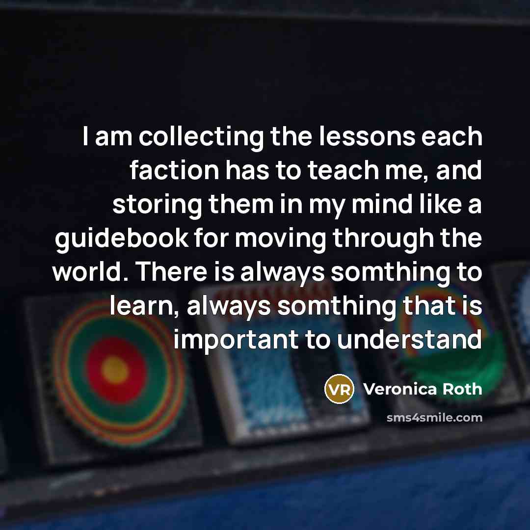“I am collecting the lessons each faction has to teach…” quote by Veronica Roth