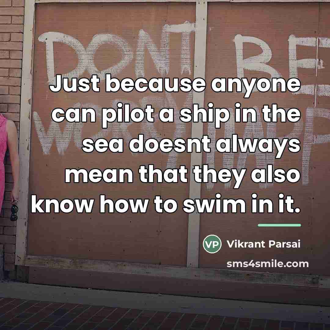“Just because anyone can pilot a ship in the sea…” quote by Vikrant Parsai