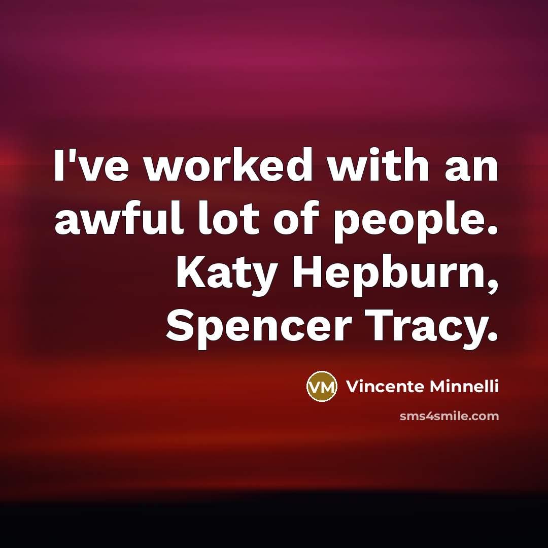 “I've worked with an awful lot of people. Katy Hepburn,…” quote by Vincente Minnelli