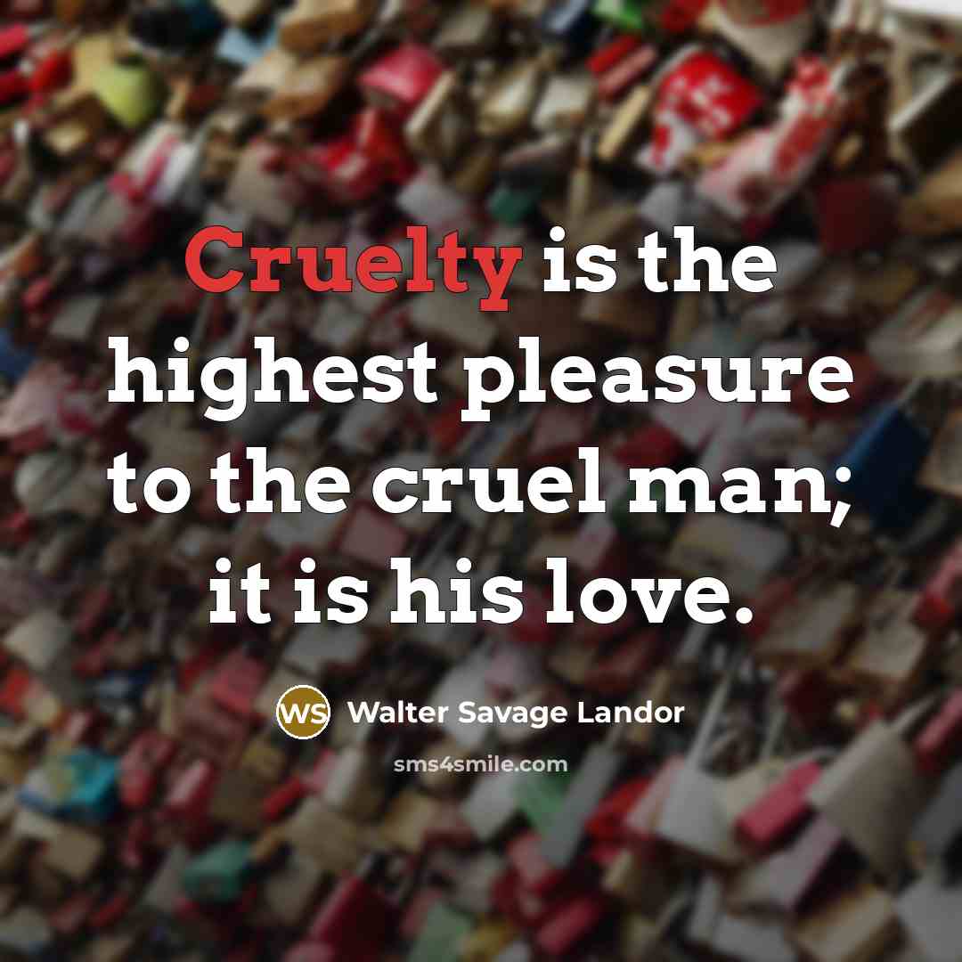 “Cruelty is the highest pleasure to the cruel man; it…” quote by Walter Savage Landor
